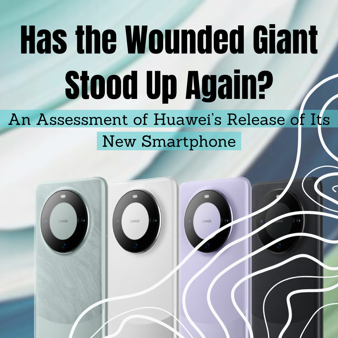 Has the Wounded Giant Stood Up Again? An Assessment of Huawei's Release of  Its New Smartphone