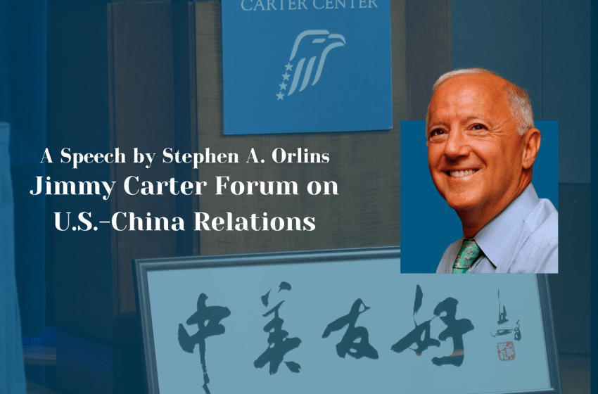  A Speech by Stephen A. Orlins: Jimmy Carter Forum on U.S.-China Relations